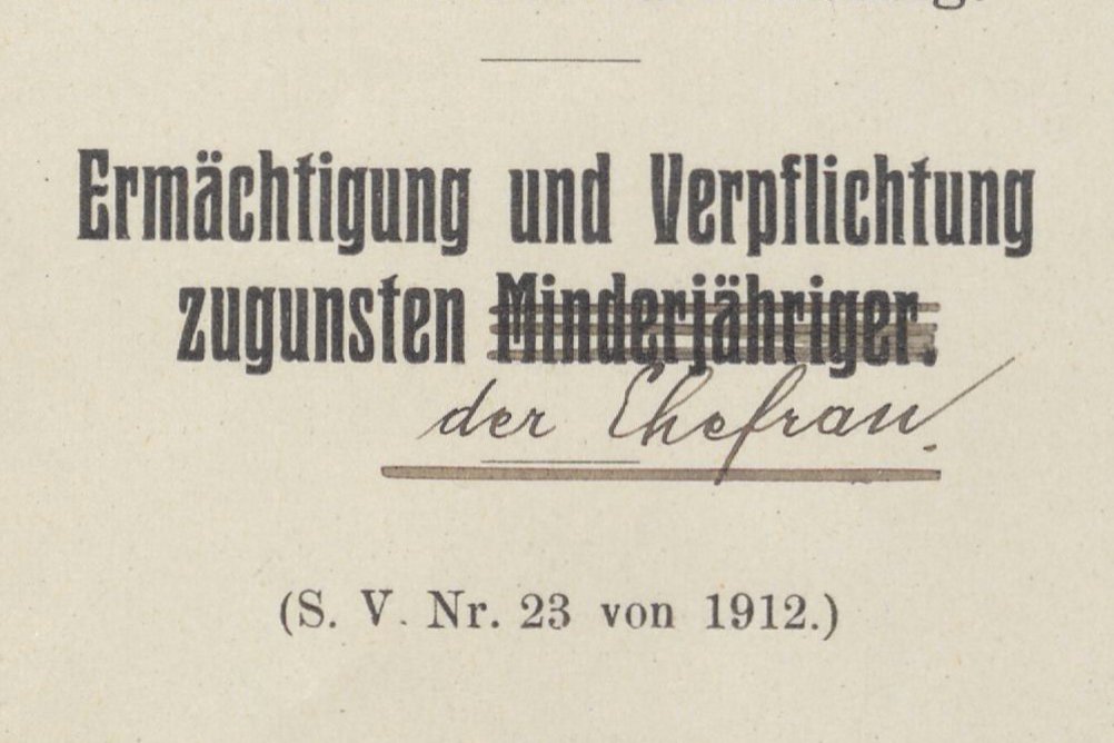 Schriftstück von 1912 mit dem Titel "Ermächtigung und Verpflichtung zugunsten Minderjähriger". Das Wort "Minderjähriger" ist durchgestrichen und darunter steht "Ehefrauen".